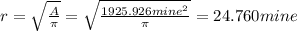 r= \sqrt{\frac{A}{\pi}}= \sqrt{\frac{1925.926 mine^2}{\pi}}=24.760 mine