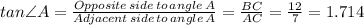 tan \angle A = \frac{Opposite \, side \,  to \,  angle \,  A}{Adjacent  \,  side  \, to  \, angle \,  A}  = \frac{BC}{AC} = \frac{12}{7} = 1.714