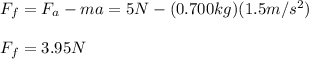 F_f=F_a-ma=5N-(0.700kg)(1.5m/s^2)\\\\F_f=3.95N