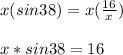 x(sin38)=x(\frac{16}{x})\\\\ x*sin38=16
