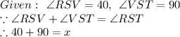 Given:\:\:\angle RSV = 40\degree,\:\:\angle VST = 90\degree\\\because \angle RSV + \angle VST = \angle RST\\\therefore 40\degree + 90\degree = x