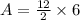 A = \frac{12}{2} \times 6
