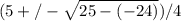 (5+/-\sqrt{25-(-24)} )/4