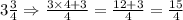 3\frac{3}{4}\Rightarrow \frac{3\times 4+3}{4}=\frac{12+3}{4}=\frac{15}{4}