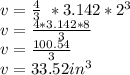 v= \frac{4}{3} \ *3.142*2^{3} \\v=\frac{4*3.142*8}3} \\v= \frac{100.54}{3} \\v= 33.52in^{3}