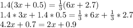 1.4(3x+0.5)=\frac{1}{3}(6x+2.7)\\1.4*3x+1.4*0.5=\frac{1}{3}*6x+\frac{1}{3}*2.7\\4.2x+0.7=2x+0.9