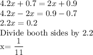 4.2x+0.7=2x+0.9\\4.2x-2x=0.9-0.7\\2.2x=0.2\\$Divide booth sides by 2.2\\x=\dfrac{1}{11}