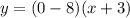 y = (0 - 8)(x + 3)