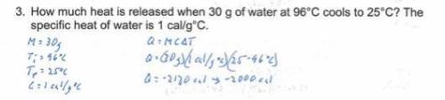 3. How much heat is released when 30 g of water at 96°C cools to 25°C? The specific heat of water is