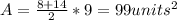 A = \frac{8+14}{2} *9 = 99 units^2