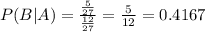 P(B|A) = \frac{\frac{5}{27}}{\frac{12}{27}} = \frac{5}{12} = 0.4167