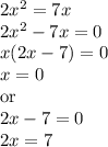 2x^2=7x\\2x^2-7x=0\\x(2x-7)=0\\x=0\\\text{or}\\2x-7=0\\2x=7\\\\