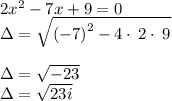 2x^2-7x+9=0\\\Delta = \sqrt{\left(-7\right)^2-4\cdot \:2\cdot \:9}\\\\\Delta=\sqrt{-23} \\\Delta=\sqrt{23i}