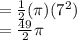 =  \frac{1}{2} (\pi)( {7}^{2} ) \\  =  \frac{49}{2} \pi