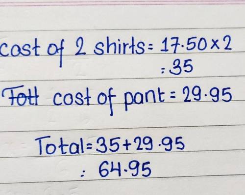 You buy 2 shirts for $17.50 each and one pair of pants for $29.95. What was your total