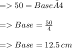 = 50 = Base × 4 \\  \\  =   Base =  \frac{50}{4}  \\  \\  =   Base = 12.5 \: cm