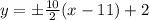 y = \pm \frac{10}{2} (x-11)+2
