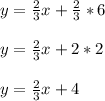 y=\frac{2}{3}x + \frac{2}{3}*6\\\\y=\frac{2}{3}x+2*2\\\\y=\frac{2}{3}x + 4\\
