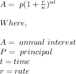 A= \ p (1+ \frac{r}{n})^{nt} \\\\\ Where,\\ \\ A =  \ annual \ interest\\P = \ principal\\t= time\\r= rate