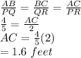 \frac{AB}{PQ}=\frac{BC}{QR}=\frac{AC}{PR} \\\frac{4}{5}=\frac{AC}{2}\\ AC=\frac{4}{5}(2)\\ =1.6\,\,feet