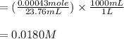 =(\frac{0.00043mole}{23.76mL} )\times \frac{1000mL}{1L} \\\\=0.0180M