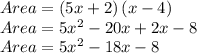 Area = (5x+2)\,(x-4)\\Area = 5x^2-20x+2x-8\\Area= 5x^2-18x -8