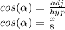 cos(\alpha)= \frac{adj}{hyp} \\cos(\alpha)= \frac{x}{8}