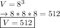 V=8^3\\\rightarrow 8*8*8=512\\\boxed {V=512}