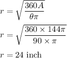 r=\sqrt{\dfrac{360 A}{\theta \pi}} \\\\r=\sqrt{\dfrac{360 \times 144\pi }{90\times \pi}} \\\\r=24\ \text{inch}