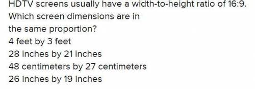 HDTV screens usually have a width-to -height ratio of 16:9. Which screen dimensions are in the same