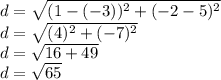 d=\sqrt{(1-(-3))^2+(-2-5)^2} \\d=\sqrt{(4)^2+(-7)^2} \\d=\sqrt{16+49} \\d=\sqrt{65} \\