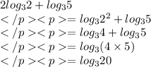 2log_3 2 + log_3 5\\= log_3 2^2 + log_3 5\\= log_3 4 + log_3 5\\= log_3 (4\times 5)\\= log_3 20