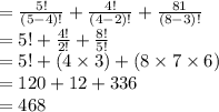 =\frac{5!}{(5-4)!}+\frac{4!}{(4-2)!}+\frac{81}{(8-3)!}\\=5!+\frac{4!}{2!}+\frac{8!}{5!}\\=5!+(4\times 3)+(8\times 7\times 6)\\=120+12+336\\=468