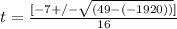 t = \frac{[-7 +/- \sqrt{(49 - (-1920))}]}{16}