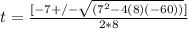 t = \frac{[-7 +/- \sqrt{(7^2 - 4(8)(-60))}]}{2*8}
