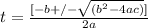 t = \frac{[-b +/- \sqrt{(b^2-4ac)}]}{2a}