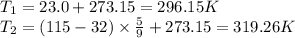 T_1=23.0+273.15=296.15K\\T_2=(115-32)\times \frac{5}{9}+273.15=319.26K