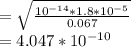 = \sqrt{\frac{10^{-14} * 1.8* 10^{-5}}{0.067} } \\= 4.047 *10^{-10}