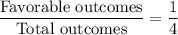 \dfrac{\text{Favorable outcomes}}{\text{Total outcomes}}=\dfrac{1}{4}