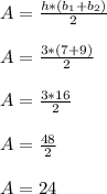 A = \frac{h*(b_1+b_2)}{2}\\\\A = \frac{3*(7+9)}{2}\\\\A = \frac{3*16}{2}\\\\A = \frac{48}{2}\\\\A = 24\\\\