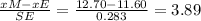 \frac{xM - xE}{SE} = \frac{12.70 - 11.60}{0.283} = 3.89
