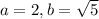 a=2, b=\sqrt{5}