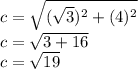 c=\sqrt{(\sqrt{3} )^2+(4)^2}\\ c=\sqrt{3+16}\\ c=\sqrt{19}