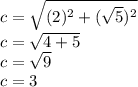 c=\sqrt{(2)^2+(\sqrt{5})^2 }\\ c=\sqrt{4+5}\\ c=\sqrt{9}\\ c=3