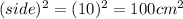 (side)^{2}=(10)^{2}=100cm^{2}