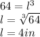 64= l^{3} \\l= \sqrt[3]{64} \\l= 4 in