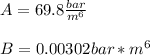 A=69.8\frac{bar}{m^6}\\\\ B=0.00302bar*m^6