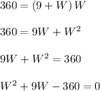 360=\left(9+W\right)W\\\\360=9W+W^2\\\\9W+W^2=360\\\\W^2+9W-360=0