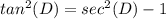 tan^{2} (D) = sec^{2} (D) -1