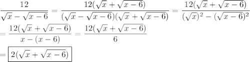 \dfrac{12}{\sqrt{x}-\sqrt{x-6}}=\dfrac{12(\sqrt{x}+\sqrt{x-6})}{(\sqrt{x}-\sqrt{x-6})(\sqrt{x}+\sqrt{x-6})}=\dfrac{12(\sqrt{x}+\sqrt{x-6})}{(\sqrt{x})^2-(\sqrt{x-6})^2}\\\\=\dfrac{12(\sqrt{x}+\sqrt{x-6})}{x-(x-6)}=\dfrac{12(\sqrt{x}+\sqrt{x-6})}{6}\\\\=\boxed{2(\sqrt{x}+\sqrt{x-6})}